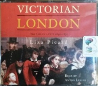 Victorian London - The Life of a City 1840-1870 written by Liza Picard performed by Anton Lesser on CD (Abridged)